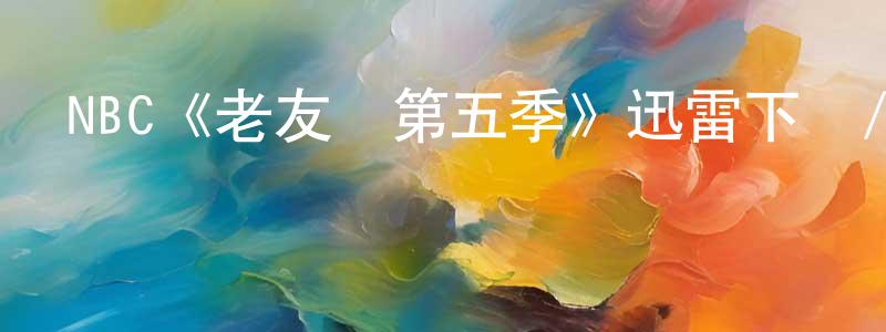 曾曉嵐發布NBC《老友記第五季》迅雷下載/在線觀看/百度云-都市/情感-美劇天堂